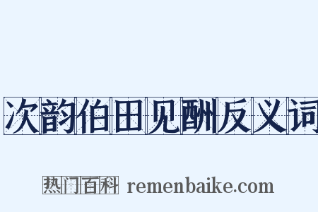 次韵伯田见酬反义词是什么意思的图片